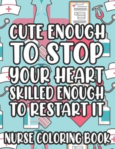 Cover for Jennifer Lee · Cute Enough To Stop Your Heart Skilled Enough To Restart It Nurse Coloring Book (Paperback Book) (2021)