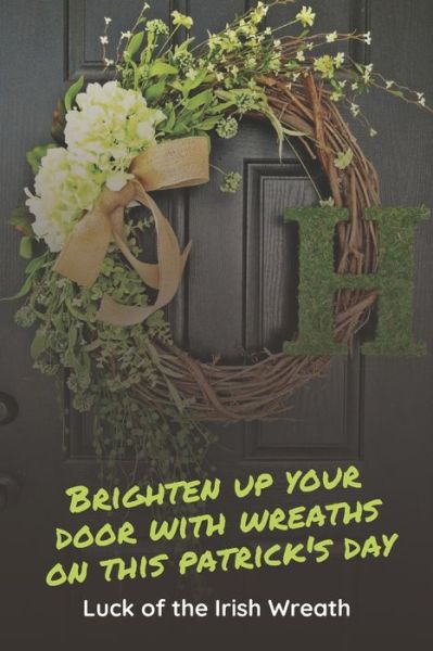 Cover for Lillian Fairley · Brighten Up Your Door With Wreaths On This Patrick's Day (Taschenbuch) (2021)