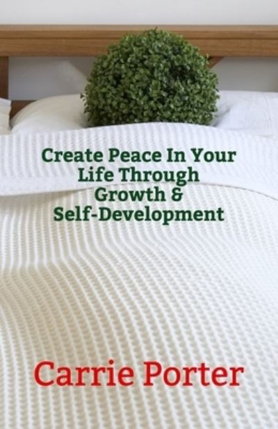 Cover for Carrie Porter · Create Peace In Your Life Through Growth &amp; Self-Development (Paperback Book) (2021)