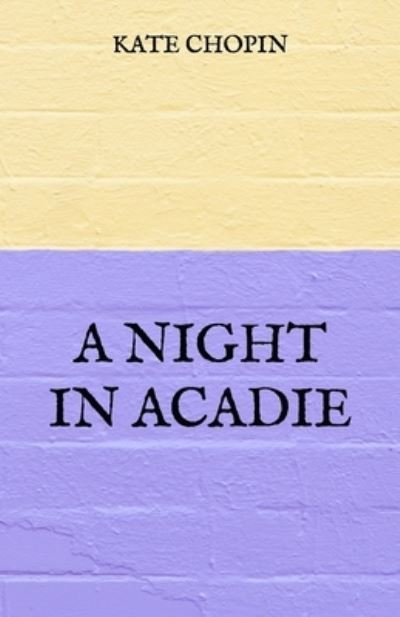 A Night in Acadie - Kate Chopin - Libros - Independently Published - 9798728354758 - 26 de marzo de 2021