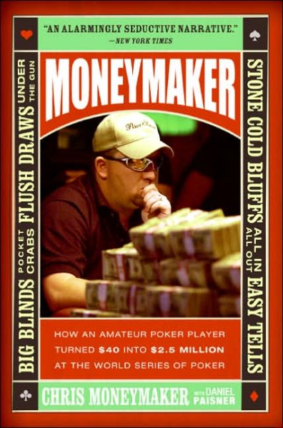Moneymaker: How An Amateur Poker Player Turned $40 Into $2.5 Million At The World Series Of Poker - Chris Moneymaker - Books - HarperCollins Publishers Inc - 9780060746759 - March 28, 2006