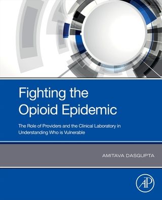 Cover for Dasgupta, Amitava, Ph.D, DABCC (Professor of Pathology and Laboratory Medicine, University of Kansas Medical Center) · Fighting the Opioid Epidemic: The Role of Providers and the Clinical Laboratory in Understanding Who is Vulnerable (Paperback Book) (2020)