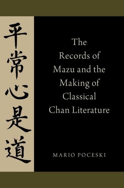 Cover for Poceski, Mario (Associate Professor of Buddhist Studies and Chinese Religions, Associate Professor of Buddhist Studies and Chinese Religions, University of Florida) · The Records of Mazu and the Making of Classical Chan Literature (Paperback Book) (2015)