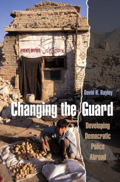 Cover for Bayley, David H. (Distinguished Professor, School of Criminal Justice, Distinguished Professor, School of Criminal Justice, State University of New York at Albany) · Changing the Guard: Developing Democratic Police Abroad - Studies in Crime and Public Policy (Hardcover bog) (2005)