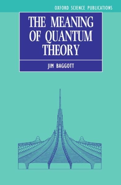 Cover for Baggott, Jim (Environmental Officer, Lubricants Marketing, Environmental Officer, Lubricants Marketing, Shell International) · The Meaning of Quantum Theory: A Guide for Students of Chemistry and Physics (Paperback Book) (1992)