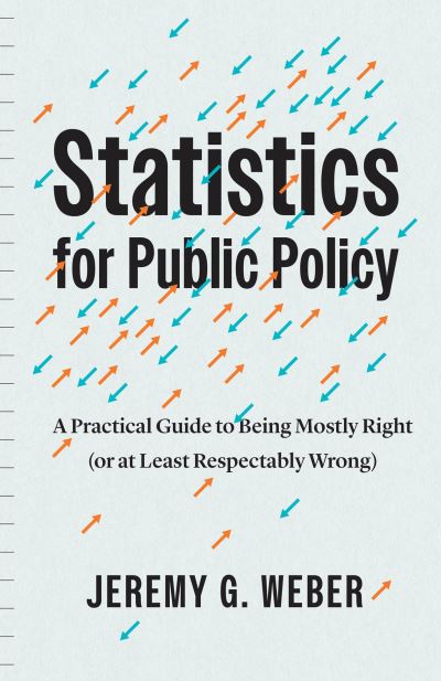 Cover for Jeremy G. Weber · Statistics for Public Policy: A Practical Guide to Being Mostly Right (or at Least Respectably Wrong) (Paperback Book) (2024)