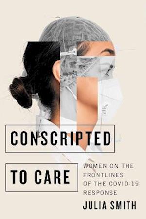 Cover for Julia Smith · Conscripted to Care: Women on the Frontlines of the COVID-19 Response (Paperback Book) (2023)