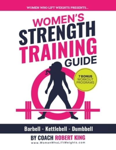 Cover for Robert King · Women's Strength Training Guide: Barbell, Kettlebell &amp; Dumbbell Training For Women (Paperback Book) (2021)