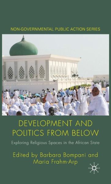 Cover for Barbara Bompani · Development and Politics from Below: Exploring Religious Spaces in the African State - Non-Governmental Public Action (Hardcover Book) (2010)