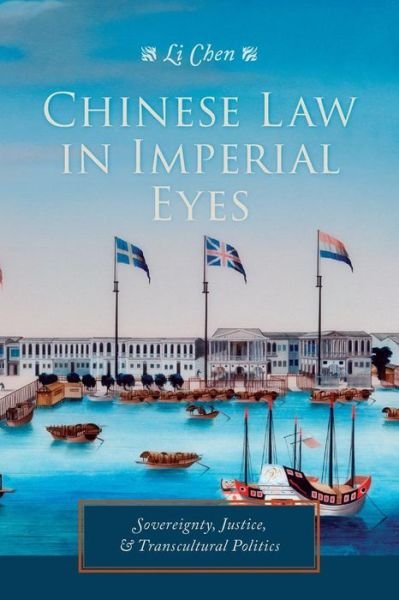 Chinese Law in Imperial Eyes: Sovereignty, Justice, and Transcultural Politics - Studies of the Weatherhead East Asian Institute, Columbia University - Li Chen - Bøker - Columbia University Press - 9780231173759 - 10. april 2018