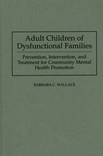 Cover for Barbara C. Wallace · Adult Children of Dysfunctional Families: Prevention, Intervention, and Treatment for Community Mental Health Promotion (Hardcover Book) (1996)