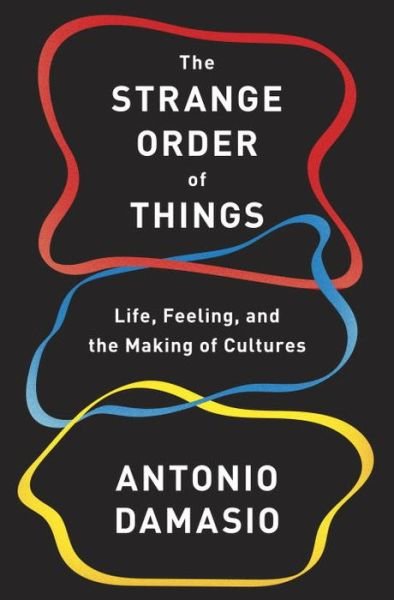 Cover for Antonio Damasio · The Strange Order of Things: Life, Feeling and the Making of Cultures (Innbunden bok) (2018)
