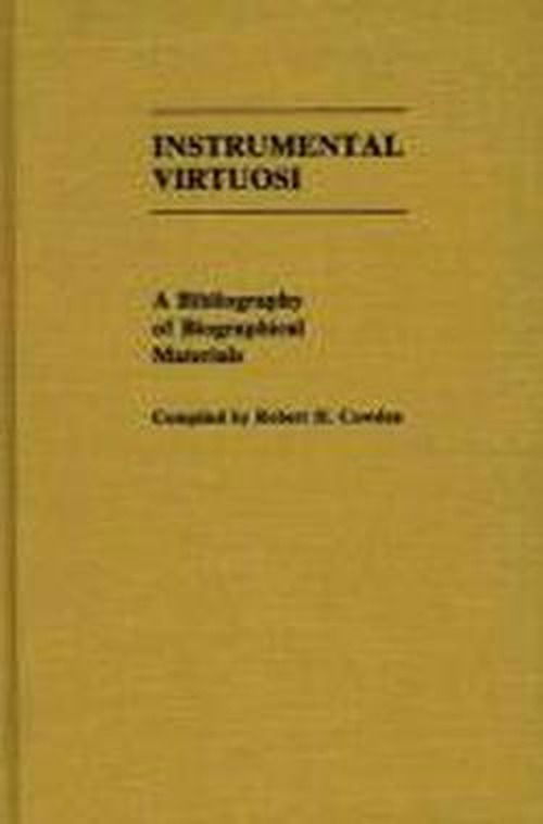 Cover for Robert H. Cowden · Instrumental Virtuosi: A Bibliography of Biographical Materials - Music Reference Collection (Hardcover Book) [Annotated edition] (1989)