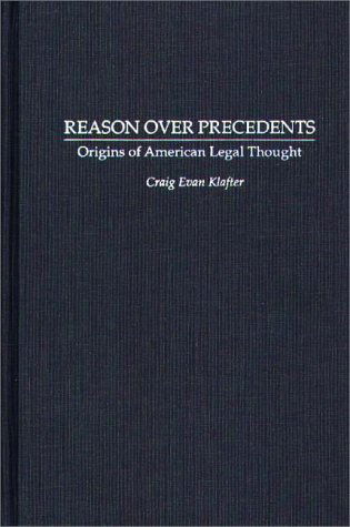 Cover for Craig E Klafter · Reason Over Precedents: Origins of American Legal Thought (Hardcover Book) (1993)