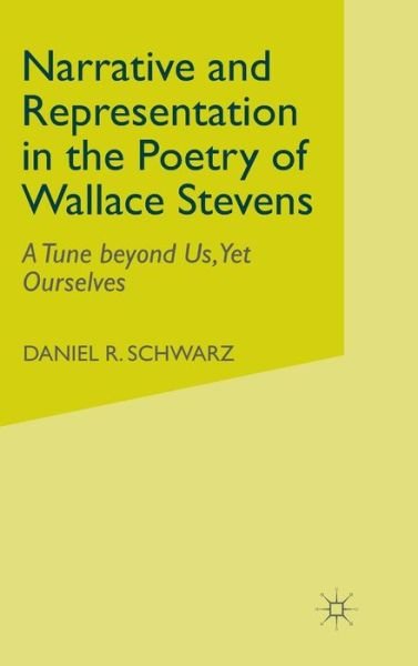 Cover for Daniel R. Schwarz · Narrative and Representation in the Poetry of Wallace Stevens: a Tune Beyond Us, Yet Ourselves (Gebundenes Buch) (1993)
