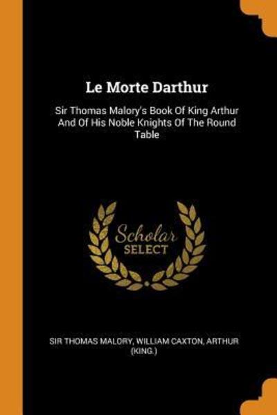 Le Morte Darthur Sir Thomas Malory's Book Of King Arthur And Of His Noble Knights Of The Round Table - Sir Thomas Malory - Książki - Franklin Classics - 9780343395759 - 16 października 2018