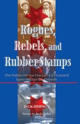 Cover for Dick Simpson · Rogues, Rebels, And Rubber Stamps: The Politics Of The Chicago City Council, 1863 To The Present (Gebundenes Buch) (2019)