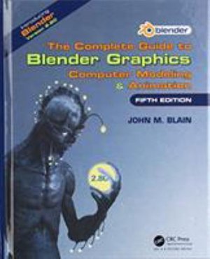 Cover for Blain, John M. (Toormina, New South Wales, Australia) · The Complete Guide to Blender Graphics: Computer Modeling &amp; Animation, Fifth Edition (Hardcover Book) [5 New edition] (2019)