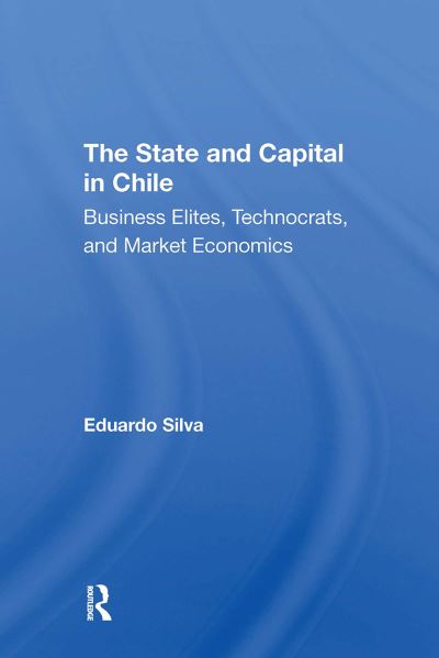 Silva, Eduardo (Tulane University, USA) · The State And Capital In Chile: Business Elites, Technocrats, And Market Economics (Paperback Book) (2024)