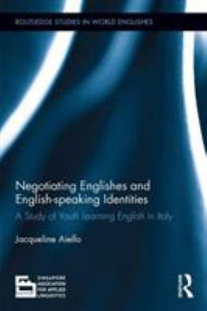 Cover for Aiello, Jacqueline (Universita degli studi di Napoli L'Orientale, Italy) · Negotiating Englishes and English-speaking Identities: A study of youth learning English in Italy - Routledge Studies in World Englishes (Paperback Book) (2019)