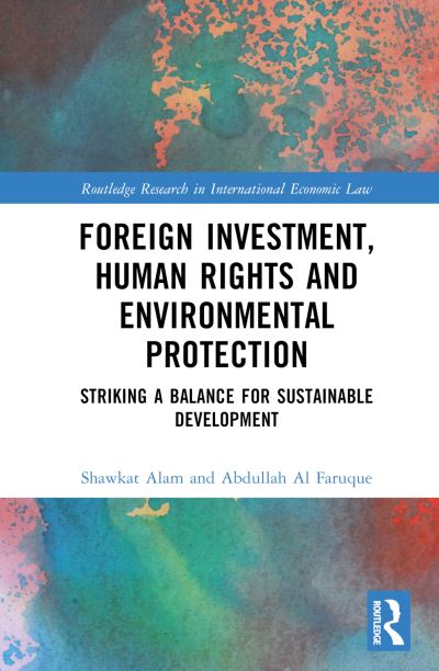 Alam, Shawkat (Macquarie University, Australia) · Foreign Investment, Human Rights and Environmental Protection: Striking a Balance for Sustainable Development - Routledge Research in International Economic Law (Hardcover Book) (2024)