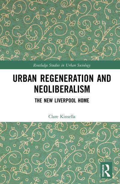 Urban Regeneration and Neoliberalism: The New Liverpool Home - Routledge Studies in Urban Sociology - Kinsella, Clare (Edge Hill University, UK) - Książki - Taylor & Francis Ltd - 9780367861759 - 30 października 2020