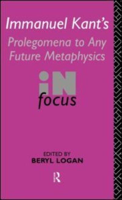 Cover for Beryl Logan · Immanuel Kant's Prolegomena to Any Future Metaphysics in Focus - Philosophers in Focus (Hardcover bog) (1996)