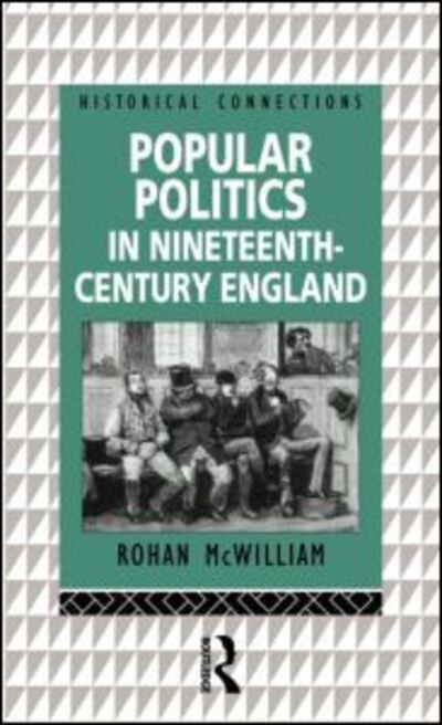 Cover for Rohan McWilliam · Popular Politics in Nineteenth Century England - Historical Connections (Innbunden bok) (1998)