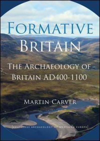 Cover for Carver, Martin (University of York, UK) · Formative Britain: An Archaeology of Britain, Fifth to Eleventh Century AD - Routledge Archaeology of Northern Europe (Paperback Book) (2019)