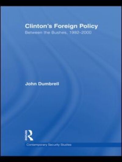 Cover for Dumbrell, John (University of Durham, UK) · Clinton's Foreign Policy: Between the Bushes, 1992-2000 - Contemporary Security Studies (Paperback Book) (2010)