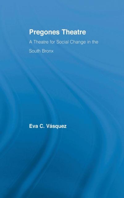 Cover for Eva Cristina Vasquez · Pregones Theatre: A Theatre for Social Change in the South Bronx - Latino Communities: Emerging Voices - Political, Social, Cultural and Legal Issues (Hardcover Book) (2003)