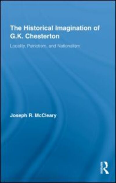 Cover for McCleary, Joseph R. (University of Maryland, USA) · The Historical Imagination of G.K. Chesterton: Locality, Patriotism, and Nationalism - Studies in Major Literary Authors (Gebundenes Buch) (2009)