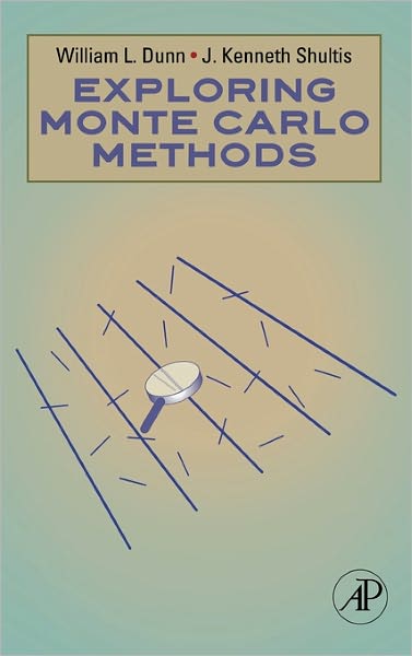 Exploring Monte Carlo Methods - Dunn, William L. (Professor and former Department Head of the Mechanical and Nuclear Engineering Department, Kansas State University, Department of Mechanical and Nuclear Engineering, Manhattan, USA) - Books - Elsevier Science & Technology - 9780444515759 - April 6, 2011