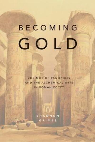 Cover for Shannon Grimes · Becoming Gold: Zosimos of Panopolis and the Alchemical Arts in Roman Egypt - Panopolis (Paperback Book) (2018)