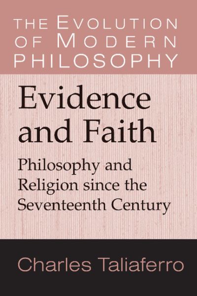 Evidence and Faith: Philosophy and Religion since the Seventeenth Century - The Evolution of Modern Philosophy - Charles Taliaferro - Books - Cambridge University Press - 9780521793759 - February 21, 2005