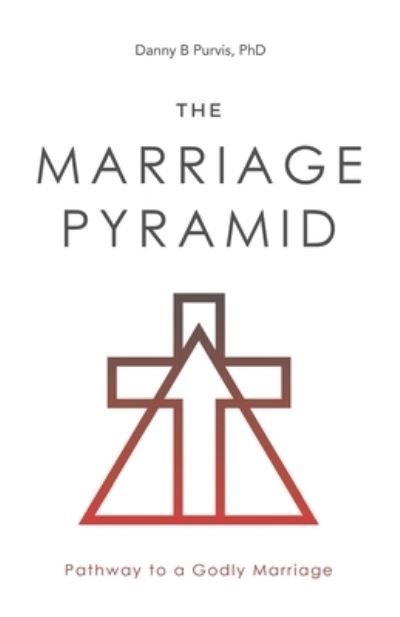 Cover for Danny B Purvis PhD · The Marriage Pyramid : Pathway to a Godly Marriage (Pocketbok) (2018)