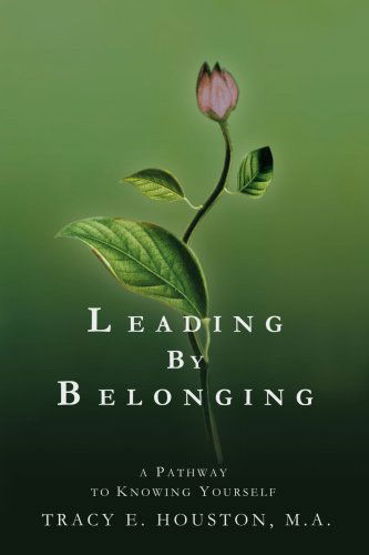 Cover for Tracy Houston  M.a. · Leading by Belonging: a Pathway to Knowing Yourself (Paperback Book) (2004)