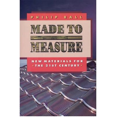 Made to Measure: New Materials for the 21st Century - Philip Ball - Libros - Princeton University Press - 9780691009759 - 3 de octubre de 1999