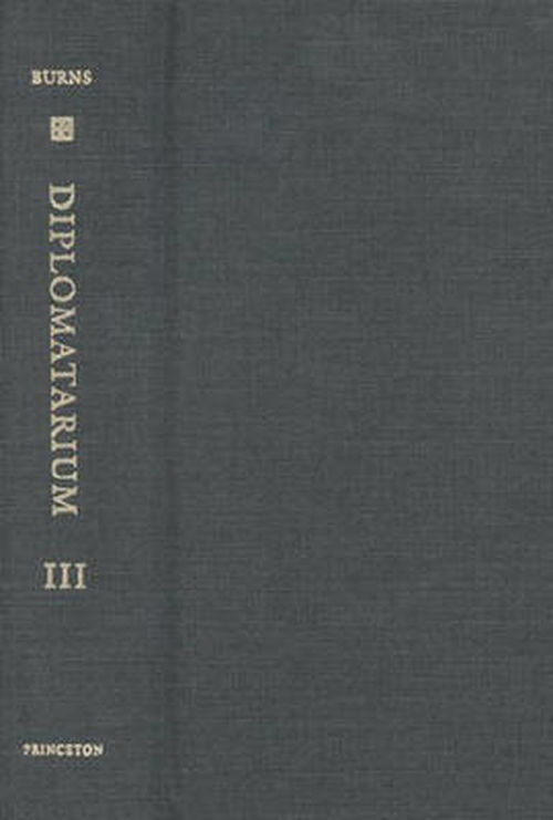 Diplomatarium of the Crusader Kingdom of Valencia: The Registered Charters of Its Conqueror, Jaume I, 1257-1276. III: Transition in Crusader Valencia: Years of Triumph, Years of War, 1264-1270 - Robert Ignatius Burns - Books - Princeton University Press - 9780691054759 - September 2, 2001