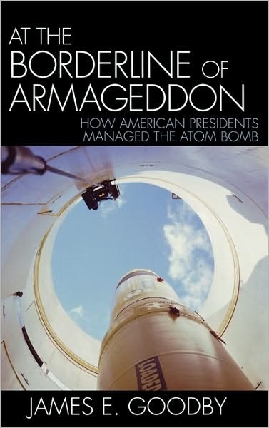 James E. Goodby · At the Borderline of Armageddon: How American Presidents Managed the Atom Bomb (Inbunden Bok) (2006)