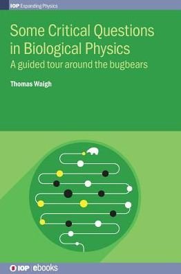 Cover for Thomas Waigh · Some Critical Questions in Biological Physics: A guided tour around the bugbears (Hardcover Book) (2017)
