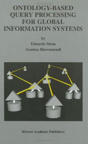 Cover for Eduardo Mena · Ontology-Based Query Processing for Global Information Systems - The Springer International Series in Engineering and Computer Science (Hardcover Book) [2001 edition] (2001)