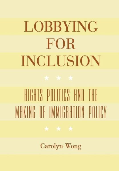 Cover for Carolyn Wong · Lobbying for Inclusion: Rights Politics and the Making of Immigration Policy (Hardcover bog) [Annotated edition] (2006)