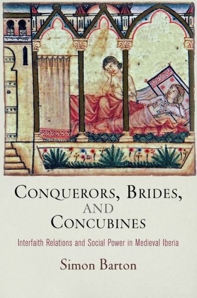 Cover for Simon Barton · Conquerors, Brides, and Concubines: Interfaith Relations and Social Power in Medieval Iberia - The Middle Ages Series (Inbunden Bok) (2015)