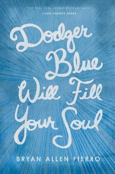 Dodger Blue Will Fill Your Soul: Portraits of love, loss, and longing in East Los Angeles - Camino del Sol - Bryan Allen Fierro - Books - University of Arizona Press - 9780816532759 - September 30, 2016