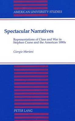 Spectacular Narratives: Representation of Class and War in Stephen Crane and the American 1890s - American University Studies Series 24: American Literature - Giorgio Mariani - Books - Peter Lang Publishing Inc - 9780820418759 - February 1, 1993