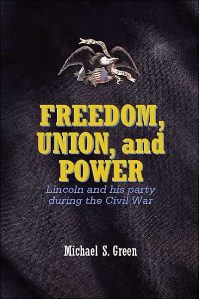 Cover for Michael Green · Freedom, Union, and Power: Lincoln and His Party in the Civil War - The North's Civil War (Hardcover Book) (2004)