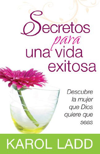 Cover for Karol Ladd · Secretos Para Una Vida Exitosa: Descubre La Mujer Que Dios Quiere Que Seas (Paperback Book) [Spanish, Reprint edition] (2013)