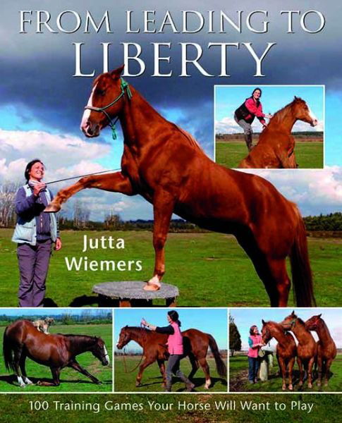 From Leading to Liberty: One Hundred Training Games Your Horse Will Want to Play - Jutta Wiemers - Bøker - The Crowood Press Ltd - 9780851319759 - 1. september 2010