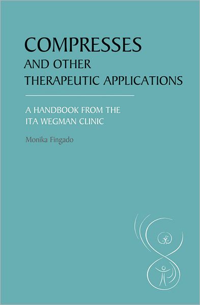 Compresses and other Therapeutic Applications: A Handbook from the Ita Wegman Clinic - Monika Fingado - Books - Floris Books - 9780863158759 - May 24, 2012